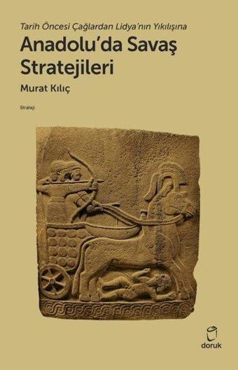 Anadolu'da Savaş Stratejileri - Tarih Öncesi Çağlardan Lidya'nın Yıkılışına - Murat Kılıç - Doruk Yayınları