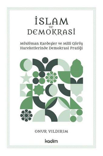 İslam ve Demokrasi - Müslüman Kardeşler ve Milli Görüş Hareketlerinde Demokrasi Pratiği - Onur Yıldırım - Kadim