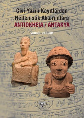 Çivi Yazılı Kayıtlardan Hellenistik Aktarımlara Antiokheia/Antakya - Arkeoloji ve Sanat Yayınları