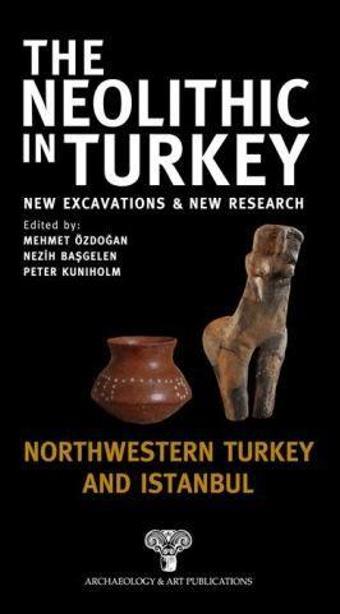 The Neolithic in Turkey - Northwestern Turkey and İstanbul / Volume 5 - Arkeoloji ve Sanat Yayınları