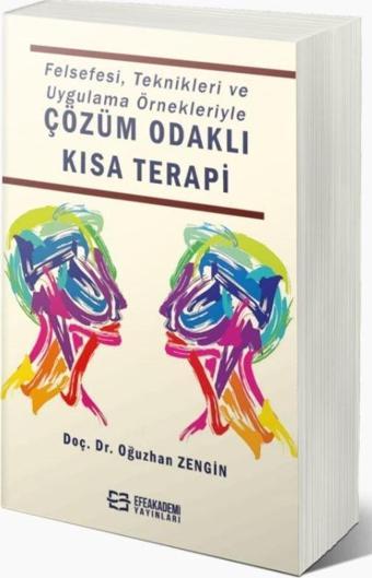 Felsefesi, Teknikleri ve Uygulama Örnekleriyle Çözüm Odaklı Kısa Terapi - Efe Akademi Yayınları