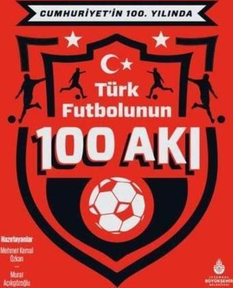 Cumhuriyet’in 100. Yılında Türk Futbolunun 100 Akı - İstanbul Büyük Şehir Belediyes