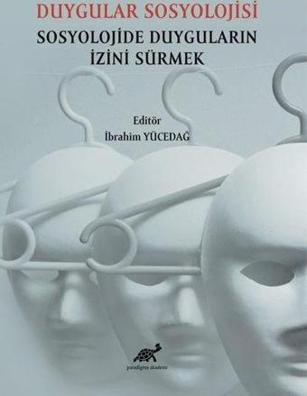 Duygular Sosyolojisi Sosyolojide Duyguların İzini Sürmek - Paradigma Akademi Yayınları