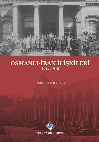 Osmanlı-İran İlişkileri 1914-1918 - Türk Tarih Kurumu Yayınları