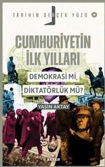 Cumhuriyetin İlk Yılları - Demokrasi mi Diktatörlük mü? Tarihin Gerçek Yüzü 8 - Yasin Aktay - Beyan Yayınları