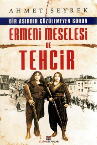 Ermeni Meselesi ve Tehcir - Ahmet Seyrek - Bizim Kitaplar