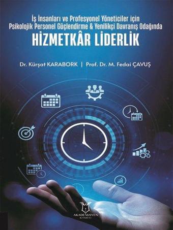 Hizmetkar Liderlik - İş İnsanları ve Profesyonel Yöneticiler İçin Psikolojik Personel Güçlendirme ve - Kürşat Karabork - Akademisyen Kitabevi