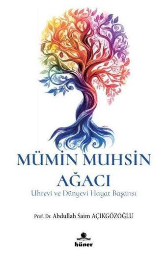 Mümin Muhsin Ağacı - Uhrevi ve Dünyevi Hayat Başarısı - Abdullah Saim Açıkgözoğlu - Hüner Yayınevi