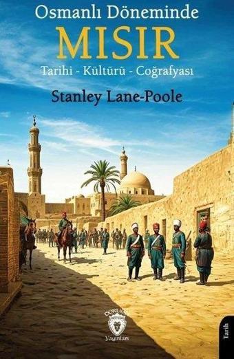 Osmanlı Döneminde Mısır Tarihi - Kültürü - Coğrafyası - Stanley Lane Poole - Dorlion Yayınevi