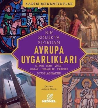 Bir Solukta Sıfırdan Avrupa Uygarlıkları - Cermen - Roma - Vizigot - Hunlar - Lombardlar - Vikingler - Douglas Baehr - Nesnel Yayınları