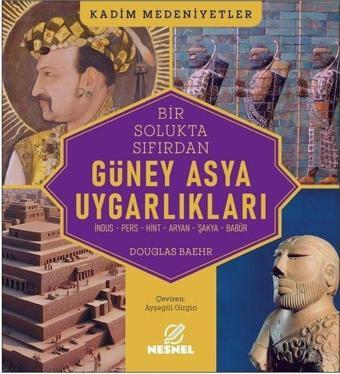 Bir Solukta Sıfırdan Güney Asya Uygarlıkları - İndus - Pers - Hint - Aryan - Şakya - Babür - Kadim M - Douglas Baehr - Nesnel Yayınları