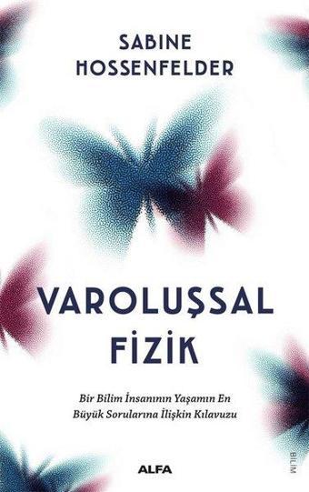 Varoluşsal Fizik - Bir Bilim İnsanının Yaşamın En Büyük Sorularına İlişkin Kılavuzu - Sabine Hossenfelder - Alfa Yayıncılık