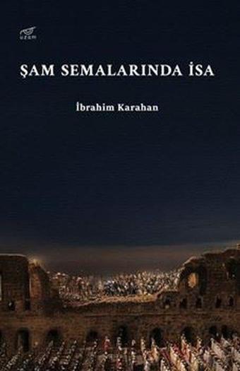 Şam Semalarında İsa - İbrahim Karahan - Uzam Yayınları