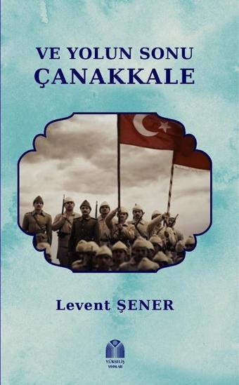 Ve Yolun Sonu Çanakkale - Yükseliş Yayınları