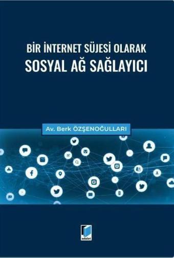 Bir İnternet Süjesi Olarak Sosyal Ağ Sağlayıcı - Adalet Yayınları