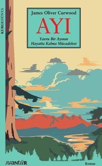 Ayı - Yavru Bir Ayının Hayatta Kalma Mücadelesi - James Oliver Curwood - Avantür