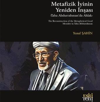 Metafizik İyinin Yeniden İnşası - Taha Abdurrahman'da Ahlak - Yusuf Şahin - Eskiyeni Yayınları