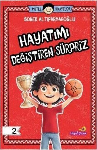 Hayatımı Değiştiren Sürpriz - Mutlu Hikayeler Serisi 2 - Soner Altıparmakoğlu  - Hepsiçocuk Yayınları
