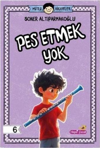 Pes Etmek Yok - Mutlu Hikayeler Serisi 6 - Soner Altıparmakoğlu  - Hepsiçocuk Yayınları