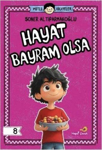 Hayat Bayram Olsa - Mutlu Hikayeler Serisi 8 - Soner Altıparmakoğlu  - Hepsiçocuk Yayınları