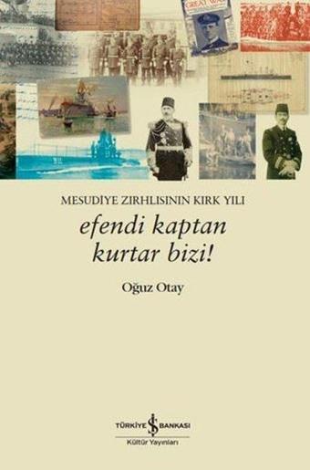 Efendi Kaptan Kurtar Bizi! Mesudiye Zırhlısının Kırk Yılı - Oğuz Atay - İş Bankası Kültür Yayınları