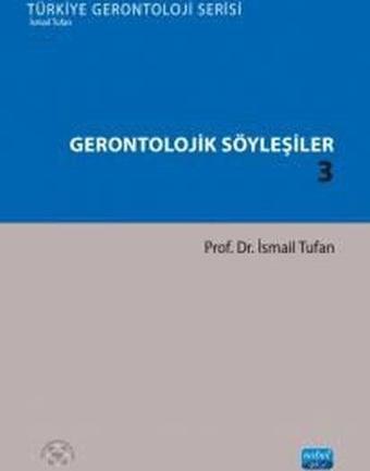 Gerontolojik Söyleşiler 3 - Türkiye Gerontoloji Serisi - İsmail Tufan - Nobel Akademik Yayıncılık