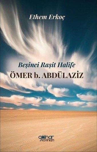 Beşinci Raşit Halife Ömer b.Abdülaziz - Ethem Erkoç - Gülnar Yayınları