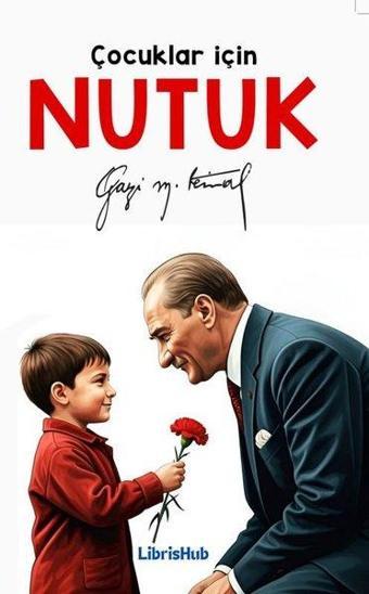 Çocuklar İçin Nutuk - Mustafa Kemal Atatürk - Librishub Yayınları