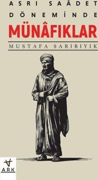 Asr-ı Saadet Döneminde Münafıklar - Mustafa Sarıbıyık - Ark Kitapları