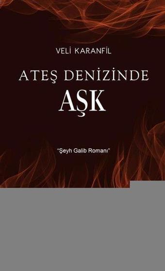 Ateş Denizinde Aşk - Şeyh Galib Romanı - Veli Karanfil - Beşinci Mevsim Yayınları