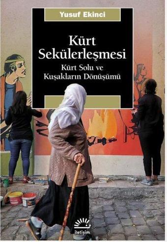 Kürt Sekülerleşmesi - Kürt Solu ve Kuşakların Dönüşümü - Yusuf Ekinci - İletişim Yayınları