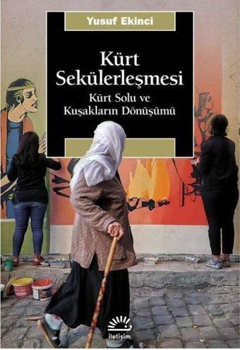 Kürt Sekülerleşmesi - Kürt Solu ve Kuşakların Dönüşümü - Yusuf Ekinci - İletişim Yayınları