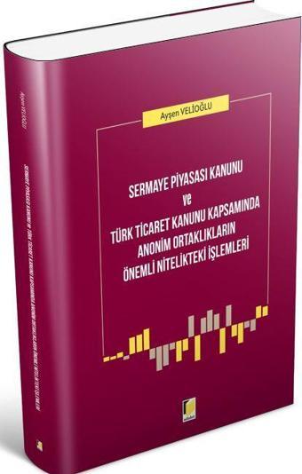 Sermaye Piyasası Kanunu ve Türk Ticaret Kanunu Kapsamında Anonim Ortaklıkların Önemli Nitelikteki İşlemleri - Adalet Yayınları
