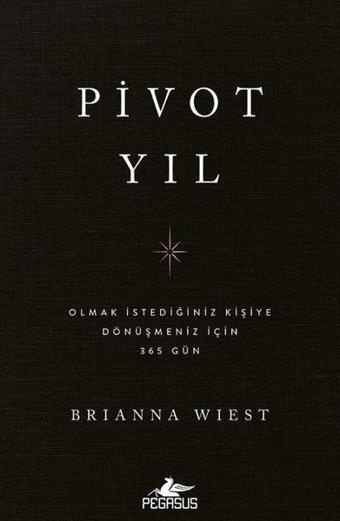 Pivot Yıl: Olmak İstediğiniz Kişiye Dönüşmeniz İçin 365 Gün - Brianna Wiest - Pegasus Yayınevi