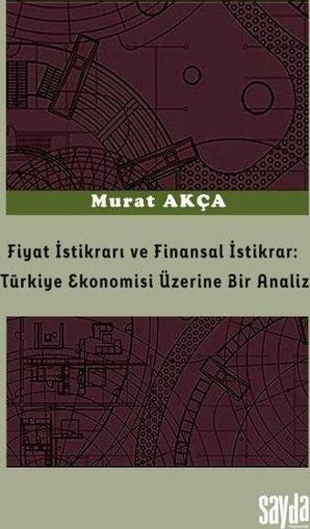 Fiyat İstikrarı ve Finansal İstikrar: Türkiye Ekonomisi Üzerine Bir Analiz - Murat Akça - Sayda Yayıncılık