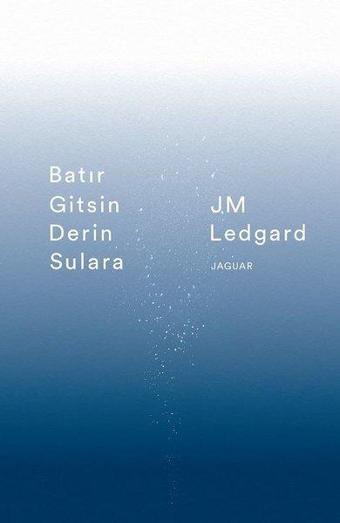 Batır Gitsin Derin Sulara - J. M. Ledgard - Jaguar Kitap