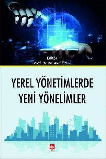 Yerel Yönetimlerde Yeni Yönelimler - Mehmet Akif Özer - Ekin Basım Yayın