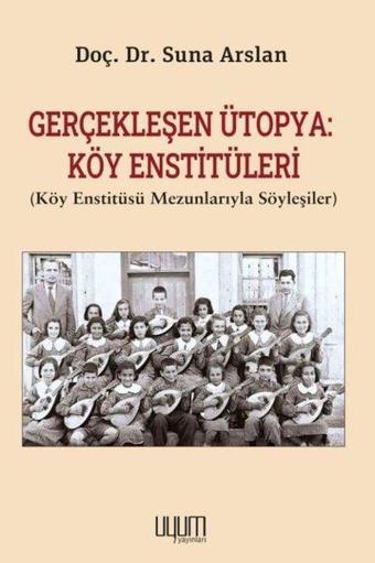 Gerçekleşen Ütopya: Köy Enstitüleri (Köy Enstitüsü Mezunlarıyla Söyleşiler) - Kolektif  - Uyum Yayıncılık