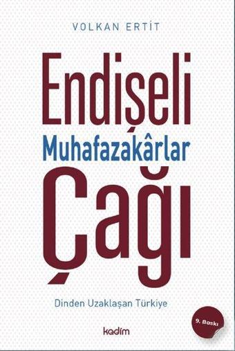Endişeli Muhafazakarlar Çağı - Dinden Uzaklaşan Türkiye - Volkan Ertit - Kadim