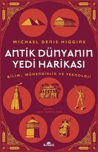 Antik Dünyanın Yedi Harikası - Bilim Mühendislik ve Teknoloji - Michael Denis Higgins - Kronik Kitap