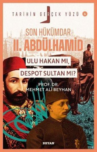 Son Hükümdar 2. Abdülhamid - Ulu Hakan mı Despot Sultan mı? Tarihin Gerçek Yüzü 6 - Mehmet Ali Beyhan - Beyan Yayınları