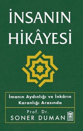 İnsanın Hikayesi - İmanın Aydınlığı ve İnkarın Karanlığı Arasında - Soner Duman - Timaş Yayınları