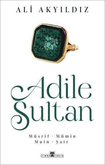 Adile Sultan: Müsrif Mümin Muin Şair - Ali Akyıldız - Timaş Yayınları