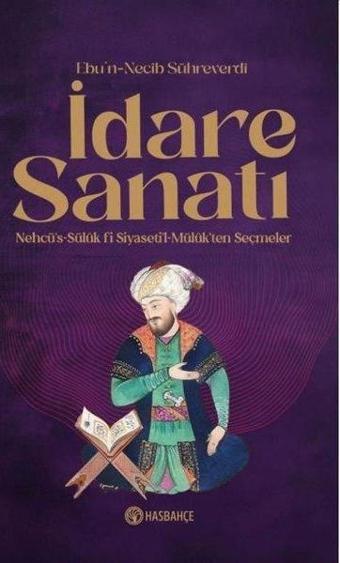 İdare Sanatı - Nehcü's-Sülük Fi Siyaseti'l Müluk'ten Seçmeler - Ebü'n - Necip Sühreverdi - Hasbahçe