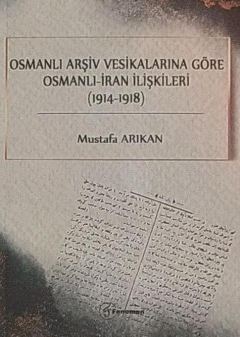 Osmanlı Arşiv Vesikalarına Göre Osmanlı - İran İlişkileri (1914-1918) - Fenomen Yayıncılık