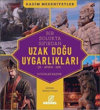 Bir Solukta Sıfırdan Uzak Doğu Uygarlıkları: Çin - Japonya - Kore - Kadim Medeniyetler - Douglas Baehr - Nesnel Yayınları