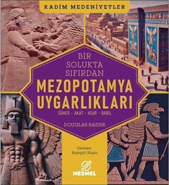Mezopotamya Uygarlıkları: Sümer - Akat - Asur - Babil - Kadim Medeniyetler - Douglas Baehr - Nesnel Yayınları