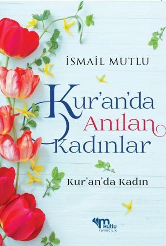 Kur'an'da Anılan Kadınlar - Mutlu Yayıncılık