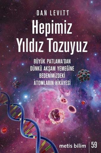 Hepimiz Yıldız Tozuyuz - Büyük Patlama'dan Dünkü Akşam Yemeğine Bedenimizdeki Atomların Hikayesi - Metis Yayınları