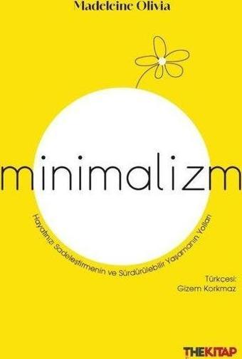 Minimalizm - Hayatınızı Sadeleştirmenin ve Sürdürülebilir Yaşamanın Yolları - Madeleine Olivia - The Kitap